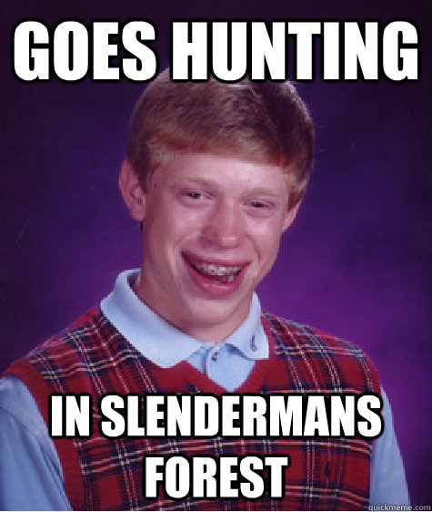 goes hunting  in slendermans forest   Bad Luck Brian