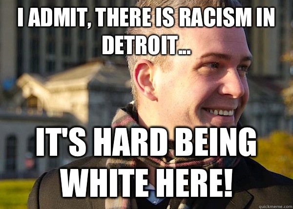 I admit, there is racism in Detroit... It's hard being white here!  White Entrepreneurial Guy