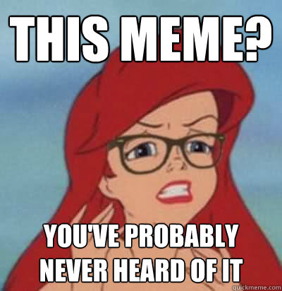 This meme? You've probably never heard of it  Hipster Ariel