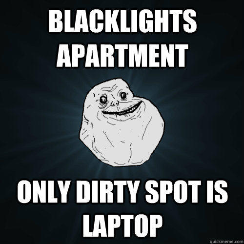 Blacklights apartment only dirty spot is laptop  Forever Alone