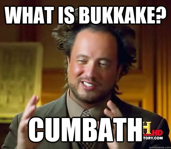 What is bukkake? Cumbath  Ancient Aliens