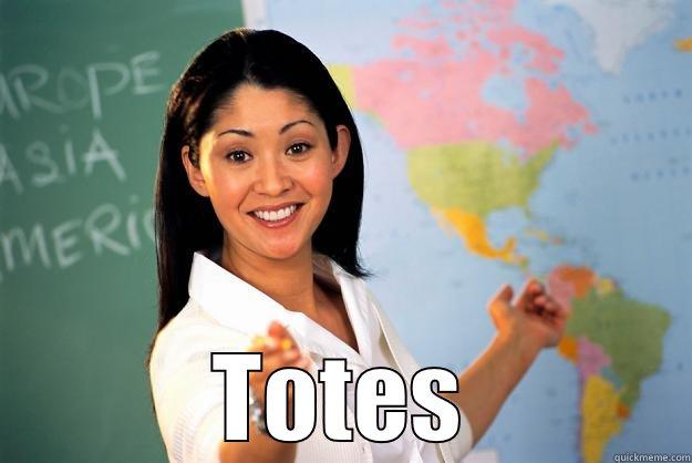 Yeah Man Totes -  TOTES Unhelpful High School Teacher