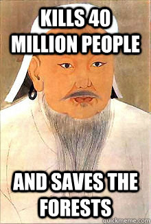 Kills 40 Million People And Saves the forests  Good Guy Genghis