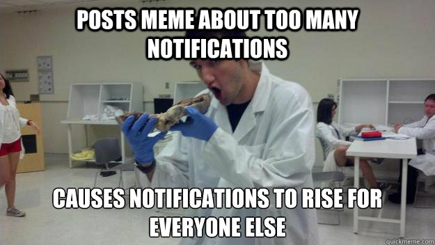 Posts Meme About Too Many Notifications Causes notifications to rise for everyone else  
