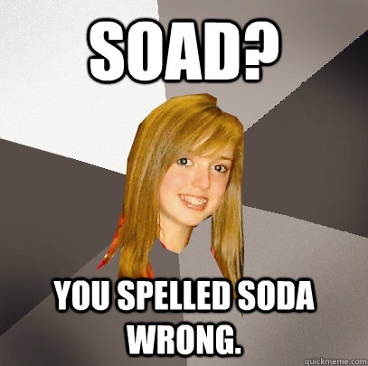 SOAD? You spelled soda wrong.  Musically Oblivious 8th Grader