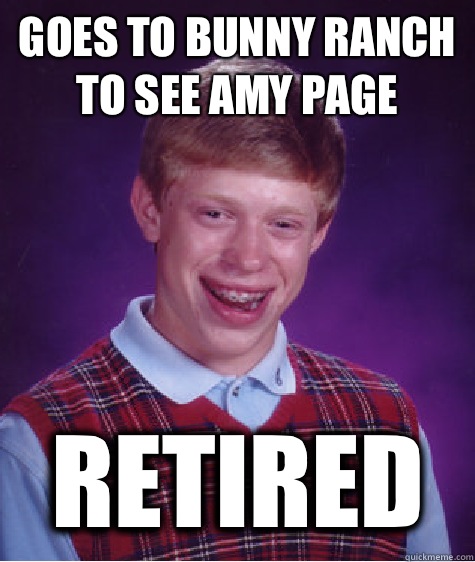 Goes to Bunny Ranch to see Amy Page Retired   Bad Luck Brian