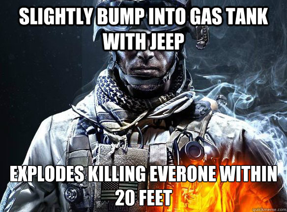 SLIGHTLY BUMP INTO GAS TANK WITH JEEP EXPLODES KILLING EVERONE WITHIN 20 FEET  Battlefield 3