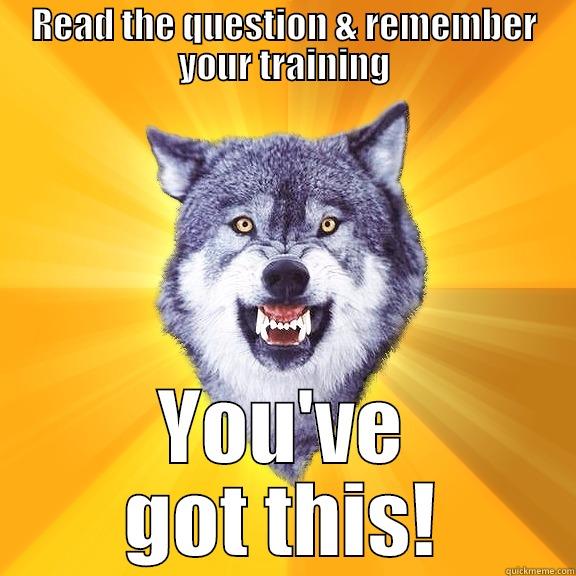 READ THE QUESTION & REMEMBER YOUR TRAINING YOU'VE GOT THIS! Courage Wolf