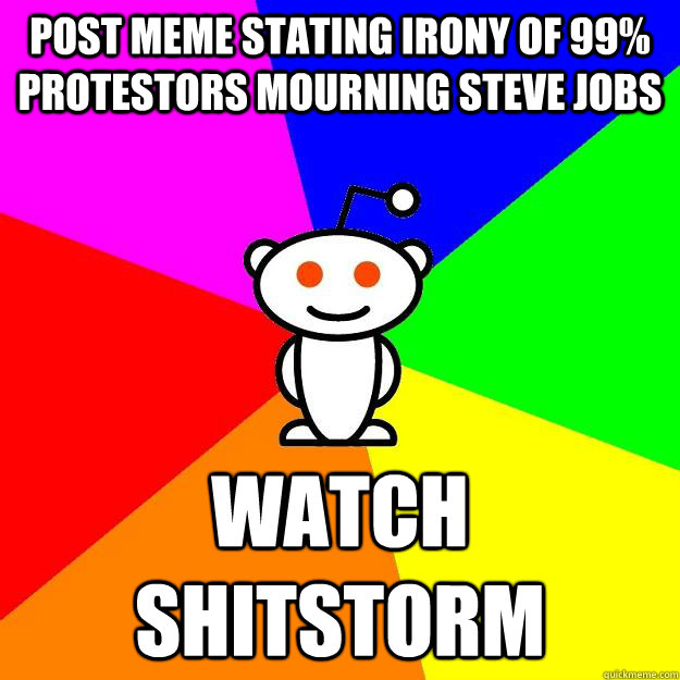 Post meme stating irony of 99% protestors mourning Steve Jobs Watch Shitstorm  Reddit Alien