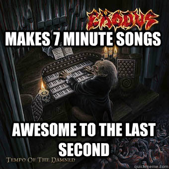 Makes 7 minute songs awesome to the last second  Good Guy Exodus
