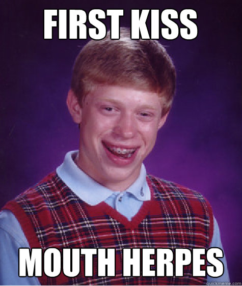 first kiss mouth herpes  Bad Luck Brian