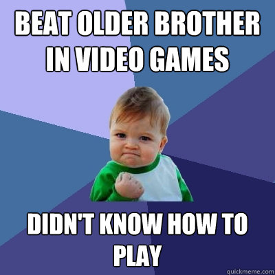 Beat Older Brother in video games Didn't know how to play  Success Kid