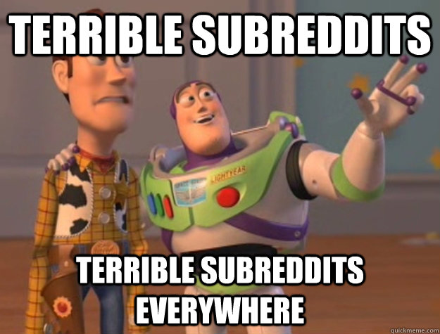 Terrible subreddits terrible subreddits everywhere  Buzz Lightyear