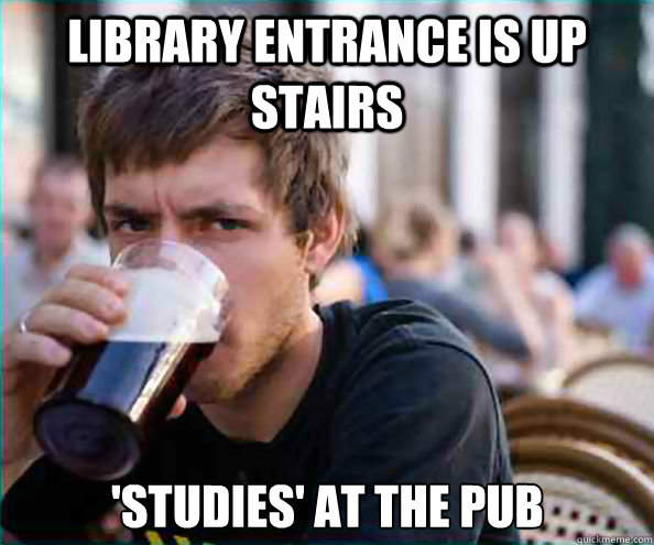 Library entrance is up stairs 'studies' at the pub  Lazy College Senior