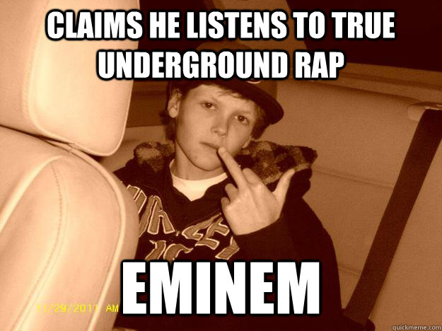 claims he listens to true underground rap eminem - claims he listens to true underground rap eminem  Wannabe black kid