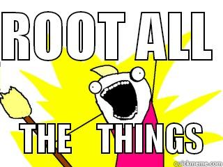 ROOT ALL      THE    THINGS   All The Things