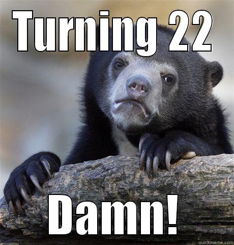 Turning 22 - TURNING 22 DAMN! Confession Bear