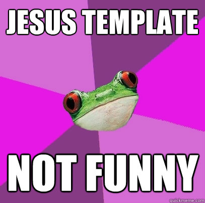 jesus template not funny  Foul Bachelorette Frog