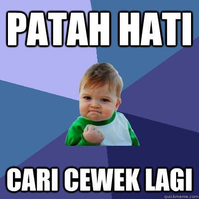 patah hati  cari cewek lagi  Success Kid