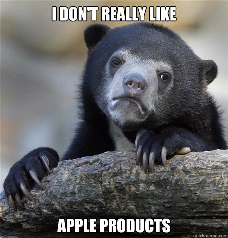 i DON'T REALLY LIKE aPPLE PRODUCTS  Confession Bear