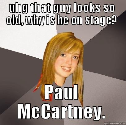 UHG THAT GUY LOOKS SO OLD, WHY IS HE ON STAGE? PAUL MCCARTNEY. Musically Oblivious 8th Grader