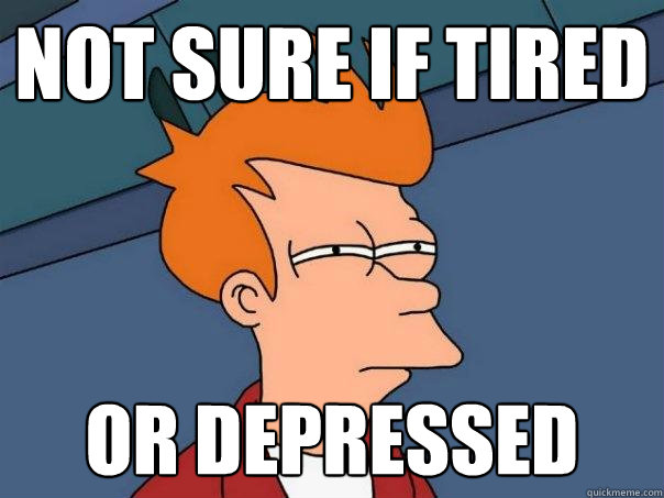 not sure if tired or depressed  Futurama Fry