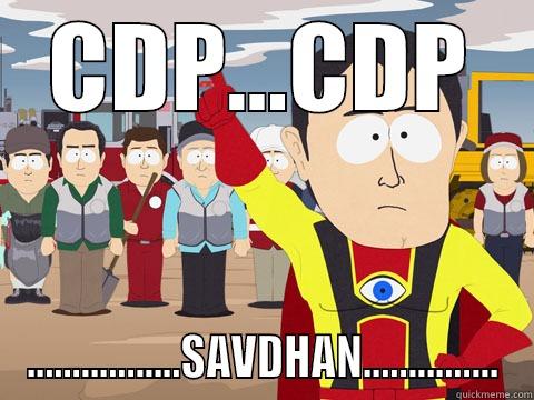 CDP...CDP .................SAVDHAN............... Captain Hindsight