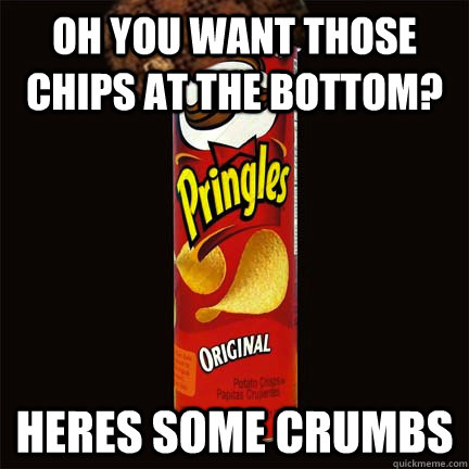 oh you want those chips at the bottom? heres some crumbs - oh you want those chips at the bottom? heres some crumbs  scumbag pringles can