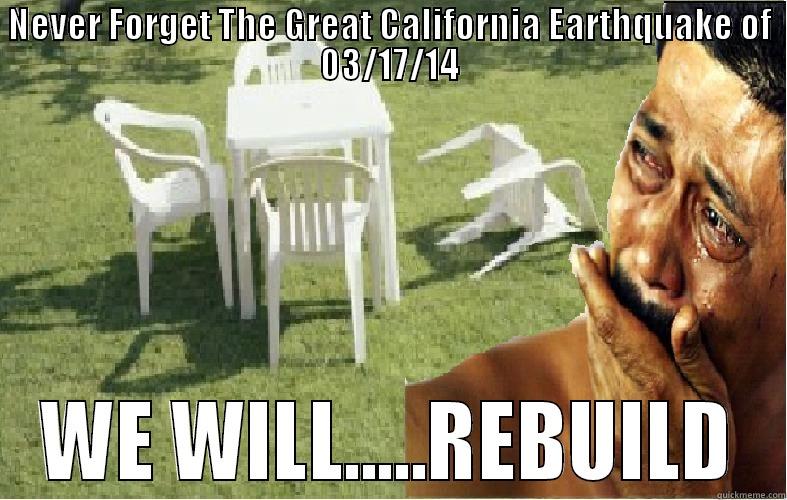 NEVER FORGET THE GREAT CALIFORNIA EARTHQUAKE OF 03/17/14 WE WILL.....REBUILD Misc