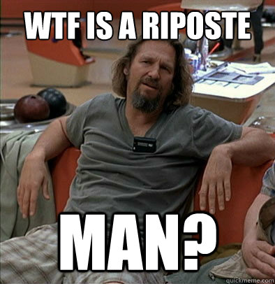 WTF is a riposte man?  The Dude