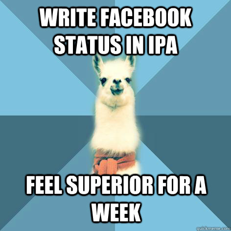 Write Facebook status in IPA feel superior for a week - Write Facebook status in IPA feel superior for a week  Linguist Llama