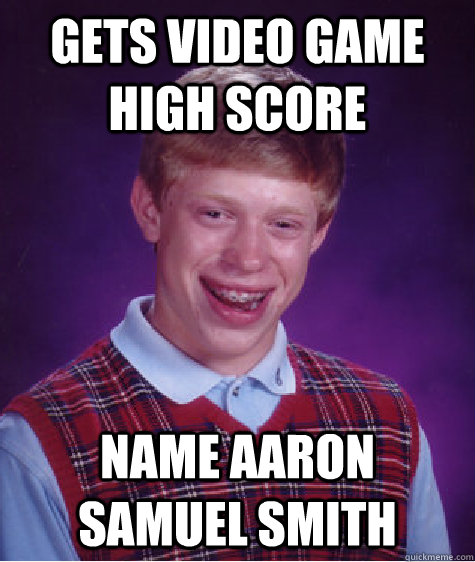 Gets Video Game High score Name Aaron Samuel Smith   Bad Luck Brian