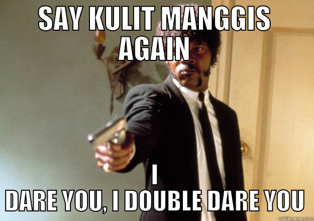 SAY KULIT MANGGIS AGAIN I DARE YOU, I DOUBLE DARE YOU Samuel L Jackson