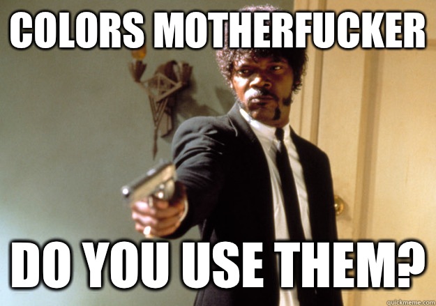 Colors MOTHERFUCKER DO YOU Use them?  Samuel L Jackson