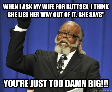 When I ask my wife for buttsex, I think she lies her way out of it. She says