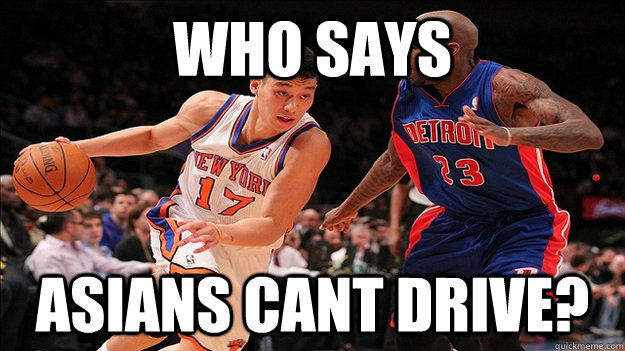 Who says asians cant drive? - Who says asians cant drive?  Linsanity