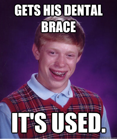 gets his dental brace it's used.  Bad Luck Brian