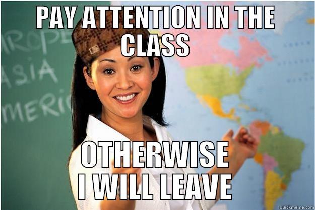 PAY ATTENTION IN THE CLASS OTHERWISE I WILL LEAVE Scumbag Teacher