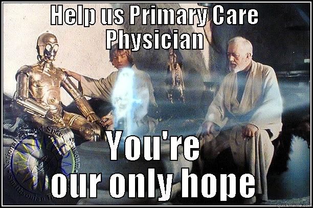 HELP US PRIMARY CARE PHYSICIAN YOU'RE OUR ONLY HOPE Misc