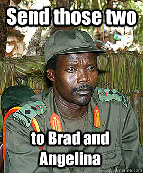 Send those two to Brad and Angelina  Kony