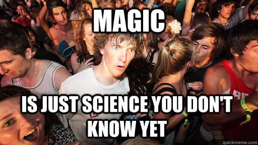 Magic is just science you don't know yet  