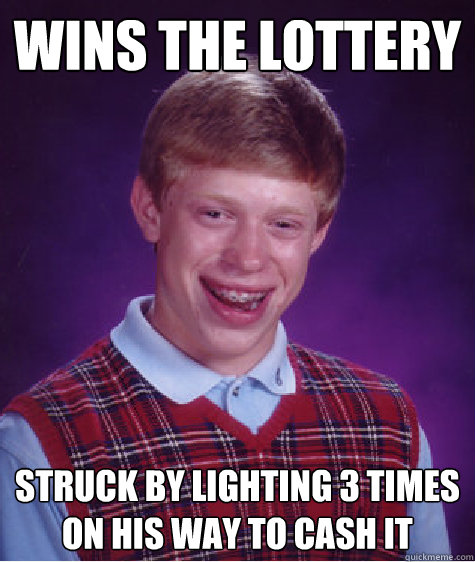 wins the lottery struck by lighting 3 times on his way to cash it - wins the lottery struck by lighting 3 times on his way to cash it  Bad Luck Brian