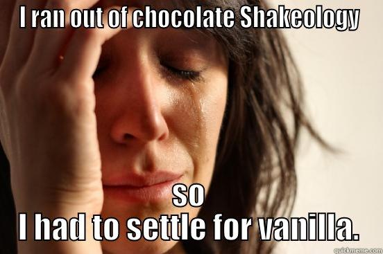 I RAN OUT OF CHOCOLATE SHAKEOLOGY SO I HAD TO SETTLE FOR VANILLA. First World Problems