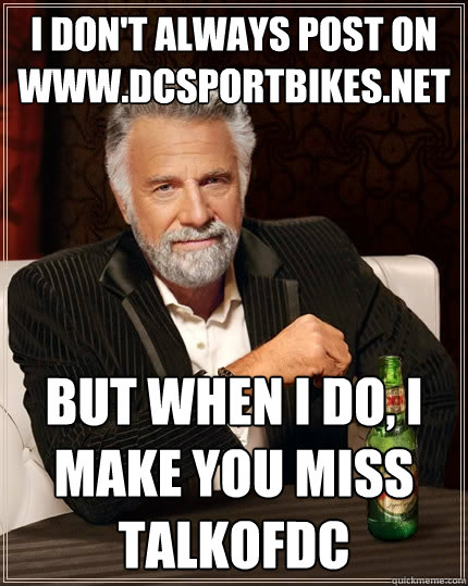 I don't always post on www.dcsportbikes.net But when I do, I make you miss TalkofDC  The Most Interesting Man In The World