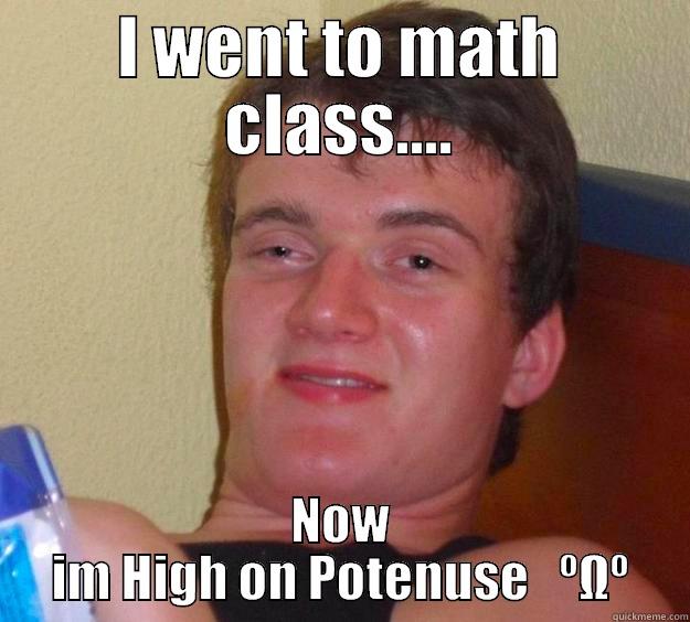 HIGH POTENUSE  - I WENT TO MATH CLASS.... NOW IM HIGH ON POTENUSE   ºΩº 10 Guy