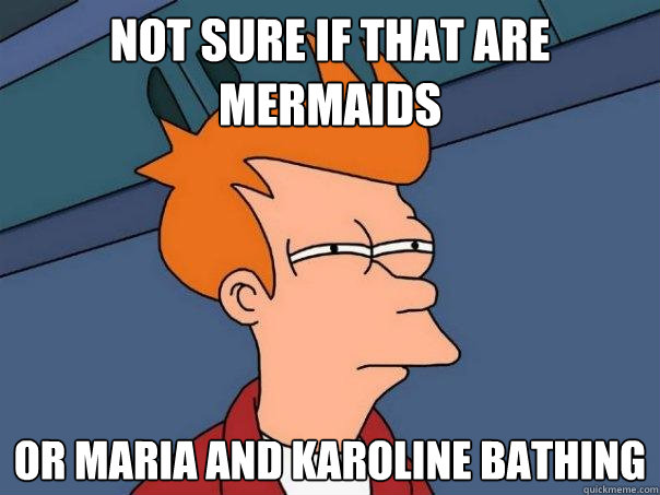 not sure if that are mermaids or maria and karoline bathing  Futurama Fry