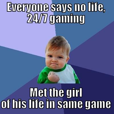 EVERYONE SAYS NO LIFE, 24/7 GAMING MET THE GIRL OF HIS LIFE IN SAME GAME Success Kid