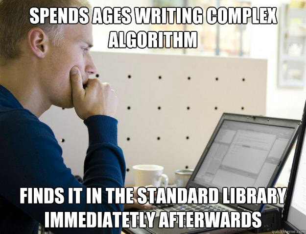 SPENDS AGES WRITING COMPLEX ALGORITHM FINDS IT IN THE STANDARD LIBRARY IMMEDIATETLY AFTERWARDS - SPENDS AGES WRITING COMPLEX ALGORITHM FINDS IT IN THE STANDARD LIBRARY IMMEDIATETLY AFTERWARDS  Programmer