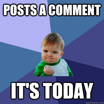 Posts a comment It's today - Posts a comment It's today  Success Kid