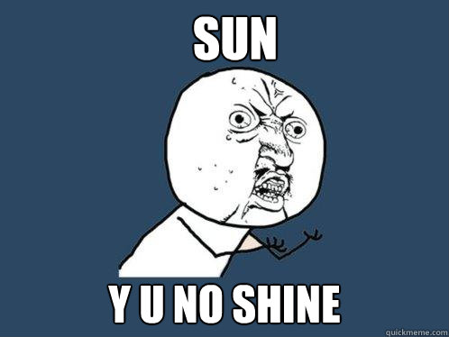 sun y u no shine  Y U No